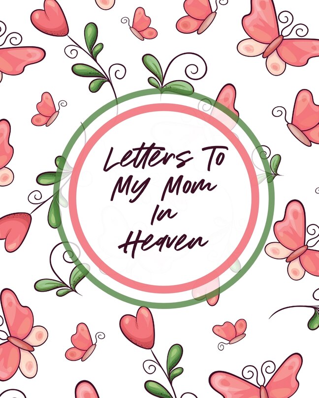 Letters To My Mom In Heaven: Wonderful Mom Heart Feels Treasure Keepsake Memories Grief Journal