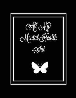 All My Mental Health Shit: Journal, Self Discovery & Life Assessment Prompts, Depression, Coping Strategies, Gratitude & Happiness Tracker, Anxiety & Mood Charts, Daily Reflection Writing, Gift, Notebook