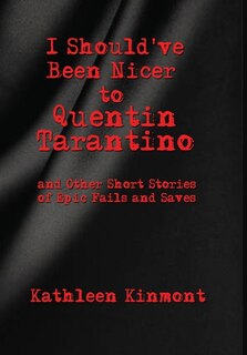 Front cover_I Should've Been Nicer to Quentin Tarantino - and Other Short Stories of Epic Fails and Saves