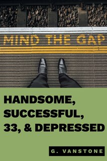 Front cover_Handsome, Successful, 33, & Depressed