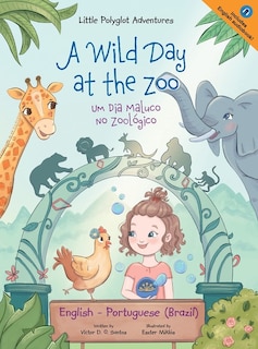 Front cover_A Wild Day at the Zoo / Um Dia Maluco No Zoológico - Bilingual English and Portuguese (Brazil) Edition