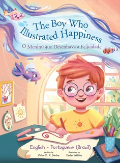 Front cover_The Boy Who Illustrated Happiness / o Menino Que Desenhava a Felicidade - Bilingual English and Portuguese (Brazil) Edition