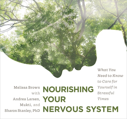 Nourishing Your Nervous System: What You Need To Know To Care For Yourself In Stressful Times