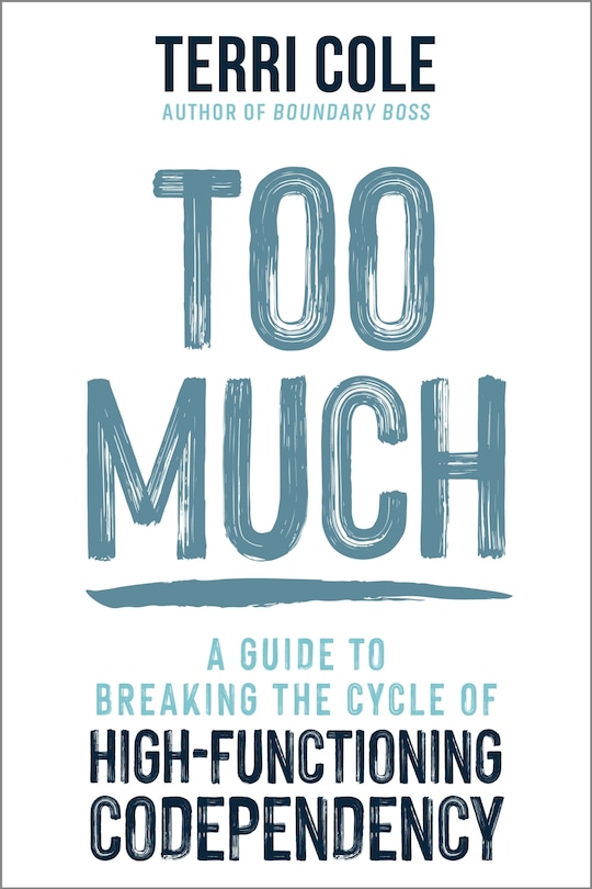 Too Much: A Guide to Breaking the Cycle of High-Functioning Codependency