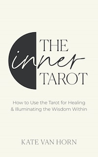 The Inner Tarot: A Modern Approach to Self-Compassion and Empowered Healing Using the Tarot