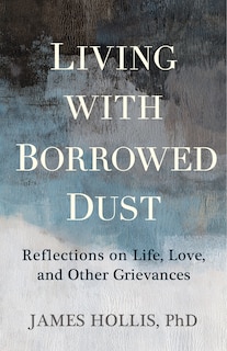 Living with Borrowed Dust: Reflections on Life, Love, and Other Grievances