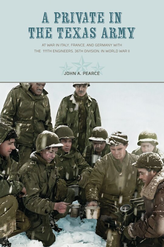 Front cover_A Private in the Texas Army At War in Italy, France, and Germany with the 111th Engineers, 36th Division, in World War II