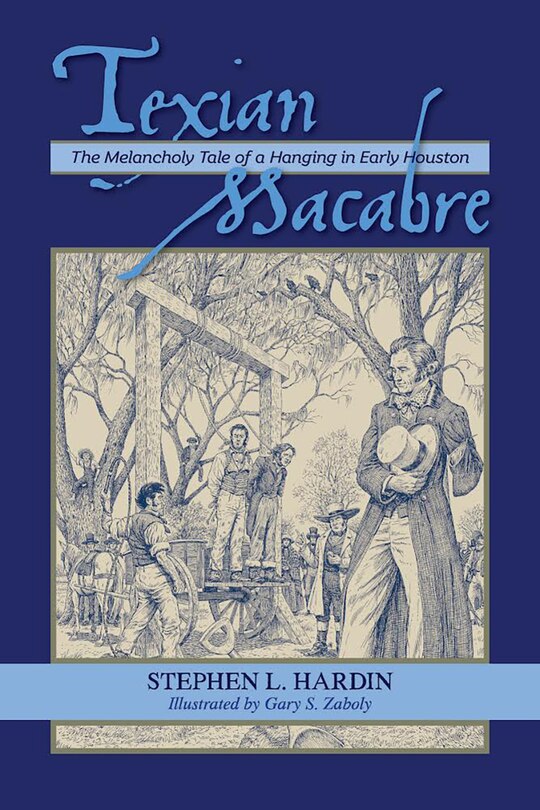 Front cover_Texian Macabre: The Melancholy Tale of a Hanging in Early Houston