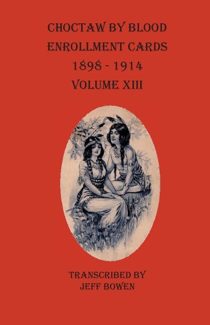 Front cover_Choctaw By Blood Enrollment Cards 1898-1914 Volume Xiii