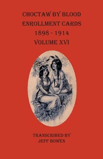 Couverture_Choctaw By Blood Enrollment Cards 1898-1914 Volume Xvi