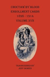 Couverture_Choctaw By Blood Enrollment Cards 1898-1914 Volume Xvii