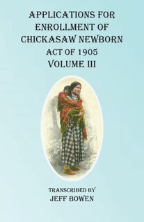 Couverture_Applications For Enrollment Of Chickasaw Newborn Act Of 1905 Volume Iii