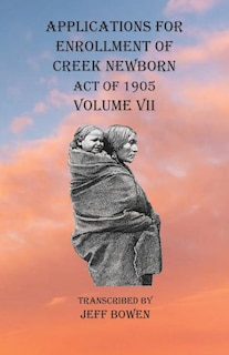 Couverture_Applications For Enrollment Of Creek Newborn Act Of 1905 Volume Vii