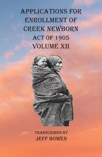 Couverture_Applications For Enrollment Of Creek Newborn Act Of 1905 Volume Xii