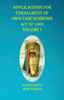 Couverture_Applications For Enrollment Of Choctaw Newborn Act Of 1905 Volume I