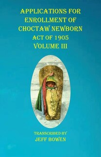 Couverture_Applications For Enrollment Of Choctaw Newborn Act Of 1905 Volume Iii