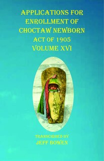 Couverture_Applications For Enrollment Of Choctaw Newborn Act Of 1905 Volume Xvi