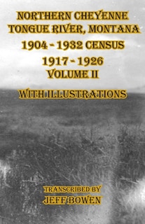Front cover_Northern Cheyenne Tongue River, Montana 1904 - 1932 Census 1917-1926 Volume II With Illustrations