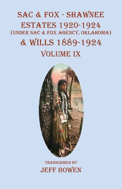 Sac &amp; Fox - Shawnee Estates 1920-1924 (Under The Sac &amp; Fox Agency, Oklahoma) &amp; Wills 1889-1924: Volume IX