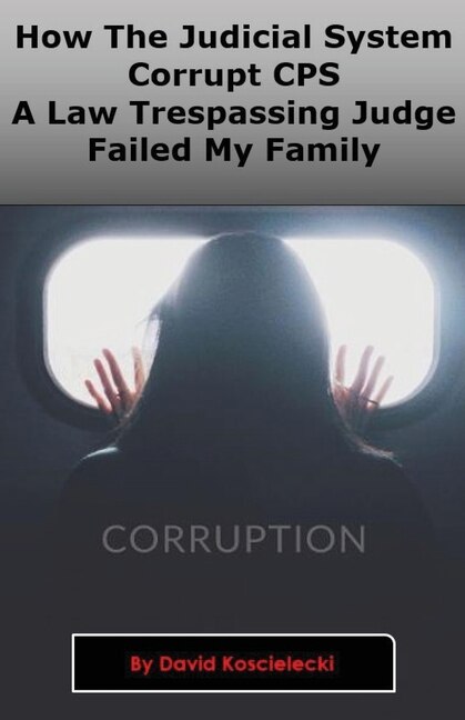Couverture_How The Judicial System, Corrupt CPS And A Law Trespassing Judge Failed My Family