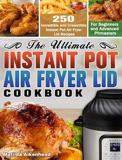 Couverture_The Ultimate Instant Pot Air Fryer Lid Cookbook