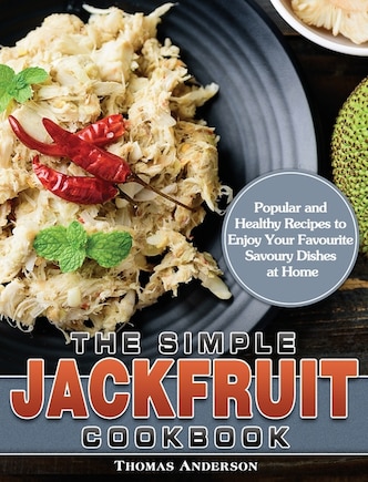 The Simple Jackfruit Cookbook: Popular and Healthy Recipes to Enjoy Your Favourite Savoury Dishes at Home