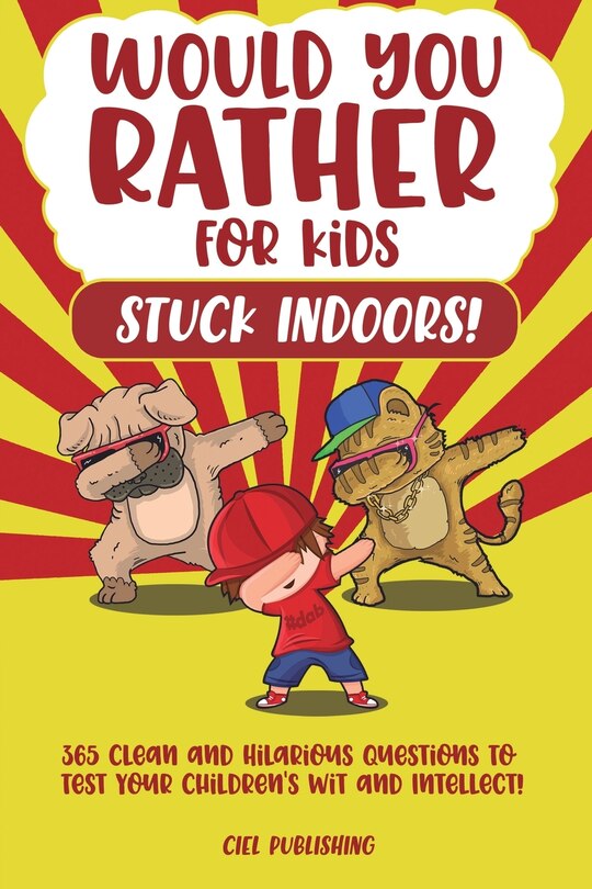 Couverture_Would You Rather...for Kids Stuck Indoors! 365 Clean And Hilarious Questions To Test Your Children's Wit And Intellect!