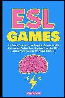 ESL Games for Teens & Adults: No Prep ESL Games for the Classroom. Perfect Teaching Materials for TEFL Lesson Plans (Games, Warmers & Fillers)