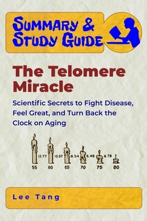 Summary & Study Guide - The Telomere Miracle: Scientific Secrets to Fight Disease, Feel Great, and Turn Back the Clock on Aging