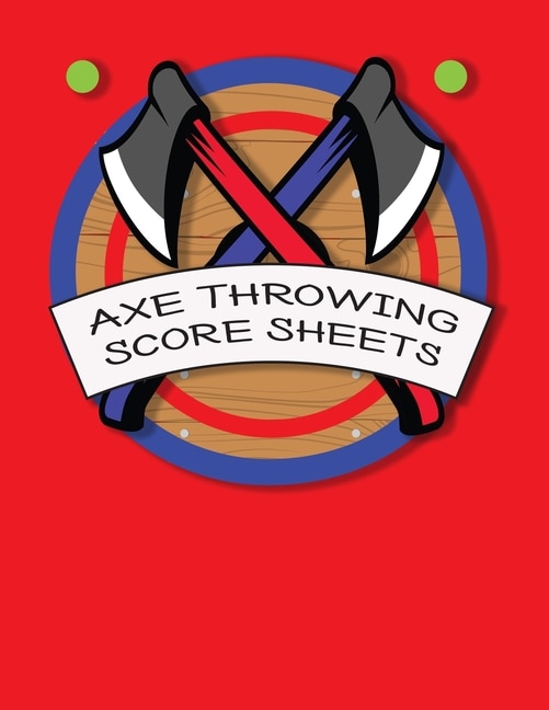 Axe Throwing Score Sheets: For Men and Women Axe Thrower Game Coaches and Players 110 Pages 8-1/2 X 11 Inches, Score Over 1000 Games and 3000 matches