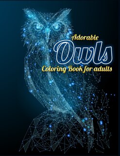 Adorable Owls Coloring Book for adults: An Adult Coloring Book with Cute Owl Portraits, Beautiful, Majestic Owl Designs for Stress Relief Relaxation with Mandala Patterns