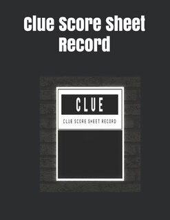 Clue Score Sheet Record: Clue Classic Score Sheet Book, Clue Scoring Game Record Level Keeper Book, Clue Score Card, Solve Your Favorite Detective Mystery Game, Size 8.5 x 11 Inch, 120 Pages