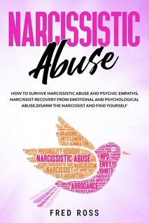 Narcissistic Abuse: How To Survive Narcissistic Abuse And Psychic Empaths. Narcissist Recovery From Emotional And Psychological Abuse. Disarm The Narcissist And Find Yourself.