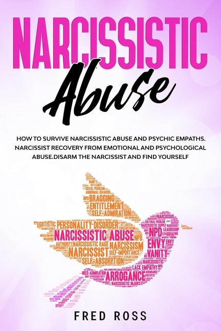Narcissistic Abuse: How To Survive Narcissistic Abuse And Psychic Empaths. Narcissist Recovery From Emotional And Psychological Abuse. Disarm The Narcissist And Find Yourself.