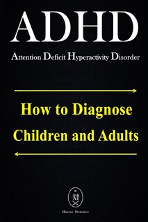 Front cover_ADHD - Attention Deficit Hyperactivity Disorder. How to Diagnose Children and Adults