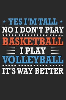 Front cover_Yes I'm tall No I don't play basketball I Play Volleyball It's Way Better