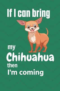 If I can bring my Chihuahua then I'm coming: For Chihuahua Dog Fans