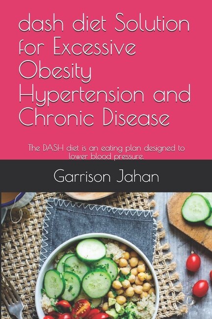 dash diet Solution for Excessive Obesity Hypertension and Chronic Disease: The DASH diet is an eating plan designed to lower blood pressure.