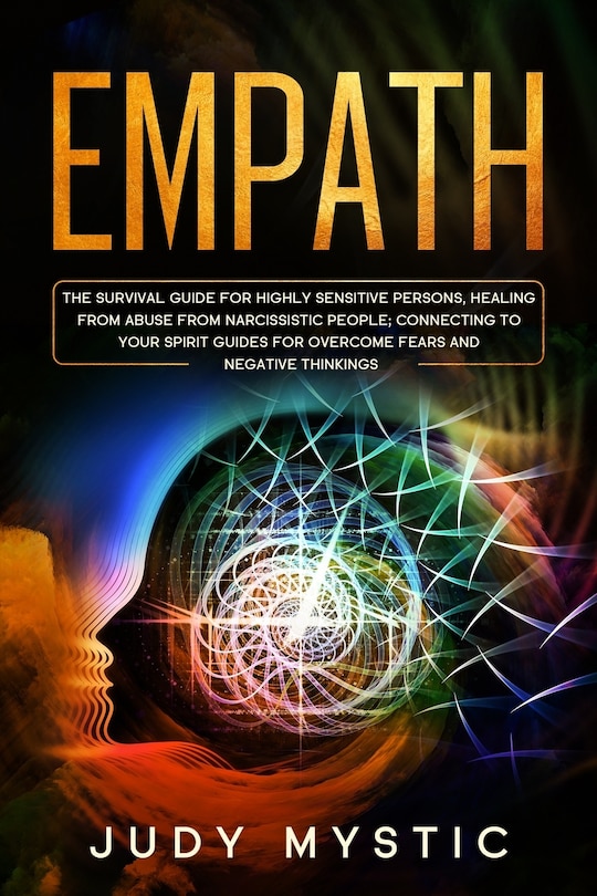 Empath: The survival guide for highly sensitive persons, healing from abuse from narcissistic people, connecting to your spirit guides for overcome fears and negative thinkings. (HSP/CBT/NPD)