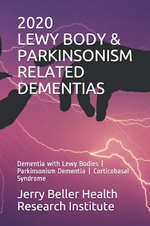 Lewy Body & Parkinsonism Related Dementias: Dementia with Lewy Bodies - Parkinsonism Dementia - Corticobasal Syndrome