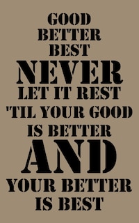 Front cover_Good, better, best. Never let it rest. Til your good is better and your better is best.