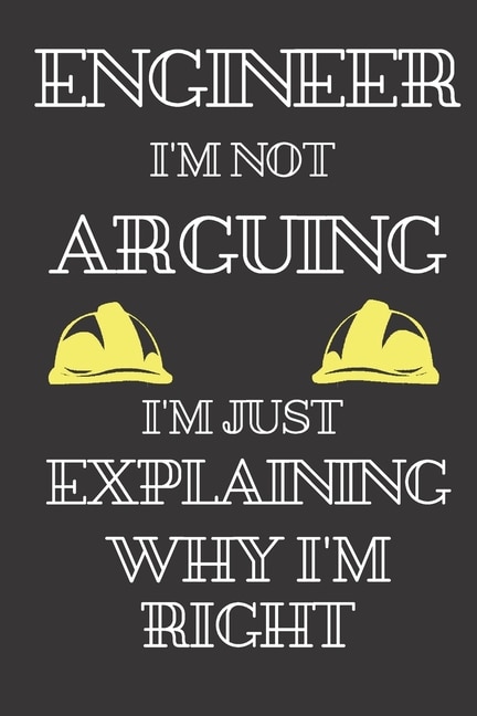 Engineer I'm Not Arguing I'm Just Explaining Why I'm Right: Engineer book contains 6 x 9 size and 120 pages