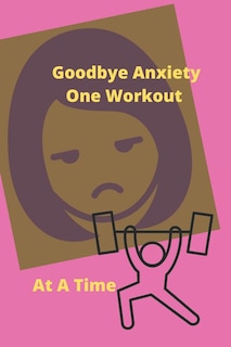 Couverture_Goodbye Anxiety One Workout At A Time