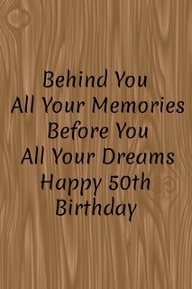 Front cover_Behind You All Your Memories Before You All Your Dreams Happy 50th Birthday