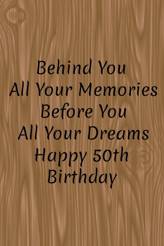Front cover_Behind You All Your Memories Before You All Your Dreams Happy 50th Birthday