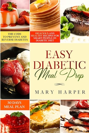 Easy Diabetic Meal Prep: Delicious and Healthy Recipes for Smart People on Diabetic Diet - 30 Days Meal Plan - The Code to Prevent and Reverse Diabetes.