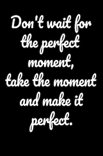Couverture_Don't wait for the perfect moment, take the moment and make it perfect.
