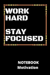 Work Hard Stay Focused Notebook Motivation: a beautiful notebook for motivation with 100pages make your self motivated and your friends too.