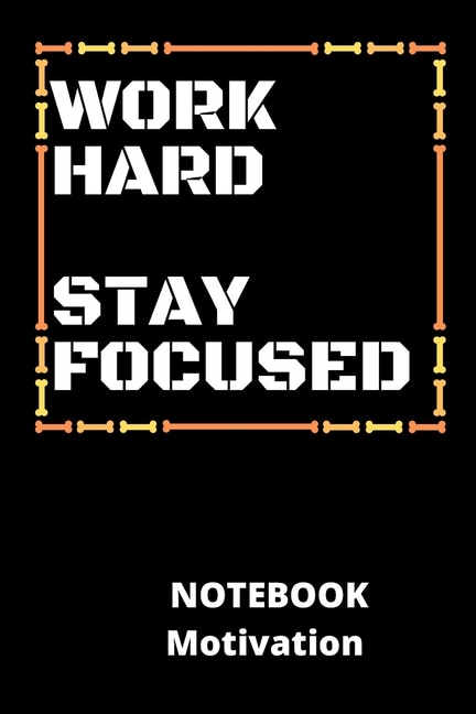 Work Hard Stay Focused Notebook Motivation: a beautiful notebook for motivation with 100pages make your self motivated and your friends too.