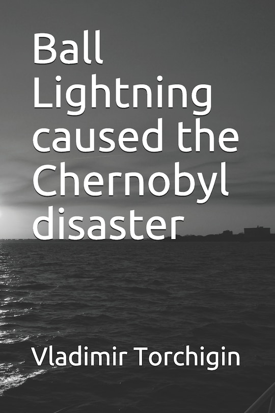 Front cover_Ball Lightning caused the Chernobyl disaster